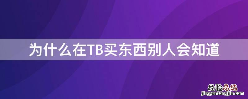 为什么在TB买东西别人会知道