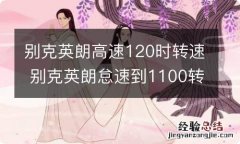 别克英朗高速120时转速 别克英朗怠速到1100转