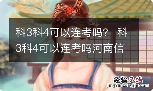 科3科4可以连考吗？ 科3科4可以连考吗河南信阳市固始县