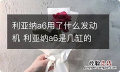 利亚纳a6用了什么发动机 利亚纳a6是几缸的