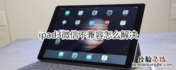 ipad3微信不兼容怎么解决