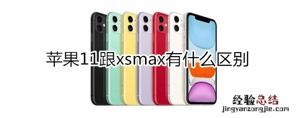 苹果11跟xsmax有什么区别