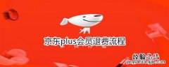 京东plus会员退费流程