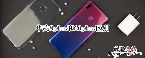 华为9plus和10plus区别