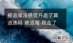 被追尾没感觉开走了算逃逸吗 被追尾 我走了 算逃逸吗