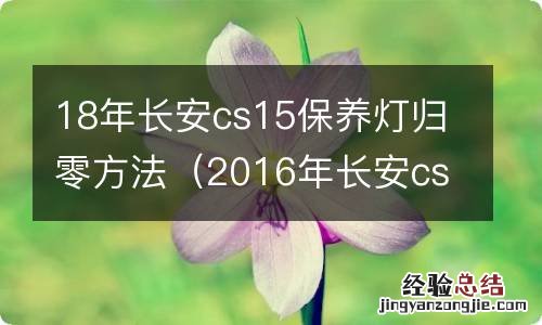 2016年长安cs15保养灯归零方法 18年长安cs15保养灯归零方法