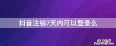 抖音注销7天内可以登录么