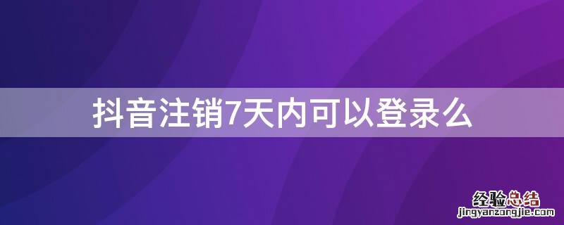 抖音注销7天内可以登录么