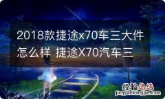 2018款捷途x70车三大件怎么样 捷途X70汽车三大件怎么样