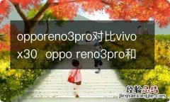 opporeno3pro对比vivox30oppo reno3pro和vivox30有什么区别