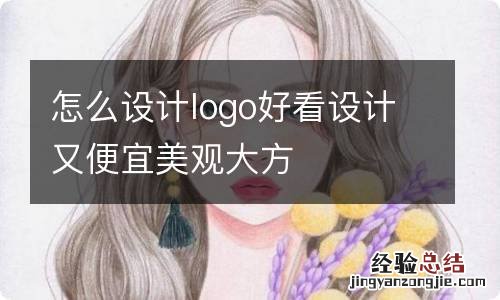 怎么设计logo好看设计又便宜美观大方