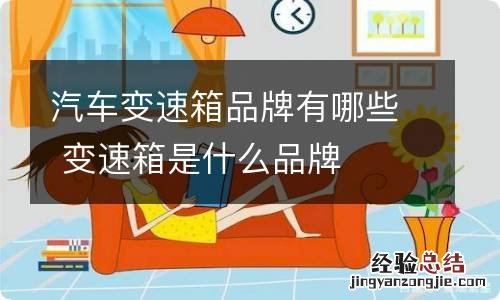 汽车变速箱品牌有哪些 变速箱是什么品牌