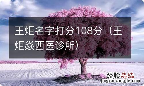 王炬焱西医诊所 王炬名字打分108分