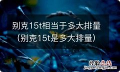 别克15t是多大排量 别克15t相当于多大排量