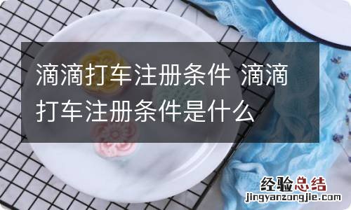 滴滴打车注册条件 滴滴打车注册条件是什么