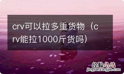 crv能拉1000斤货吗 crv可以拉多重货物