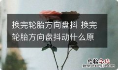 换完轮胎方向盘抖 换完轮胎方向盘抖动什么原因呢