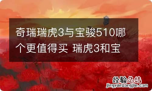 奇瑞瑞虎3与宝骏510哪个更值得买 瑞虎3和宝骏510