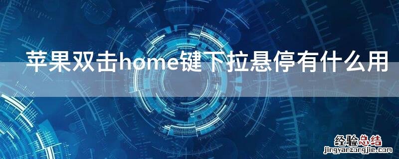 iPhone双击home键下拉悬停有什么用