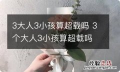 3大人3小孩算超载吗 3个大人3小孩算超载吗