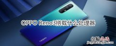 OPPO Reno3搭载什么处理器