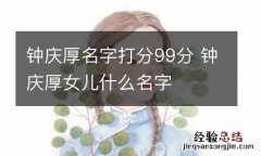 钟庆厚名字打分99分 钟庆厚女儿什么名字