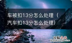 汽车扣13分怎么处理 车被扣13分怎么处理