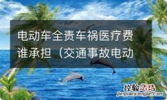 交通事故电动车全责受伤,我要付医疗费吗 电动车全责车祸医疗费谁承担