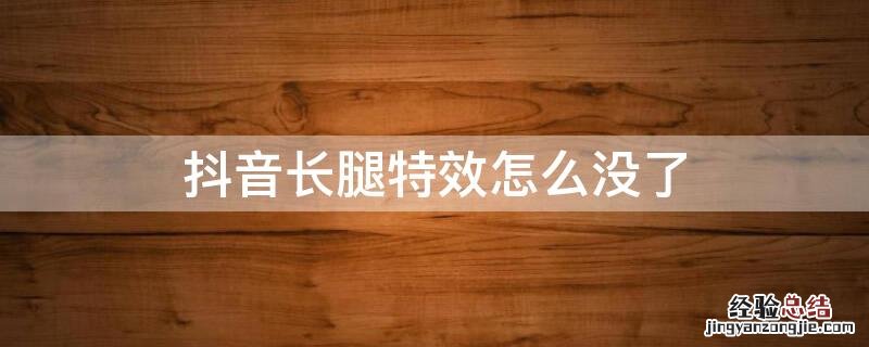 抖音长腿特效怎么没了啊 抖音长腿特效怎么没了