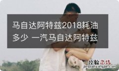 马自达阿特兹2018耗油多少 一汽马自达阿特兹油耗