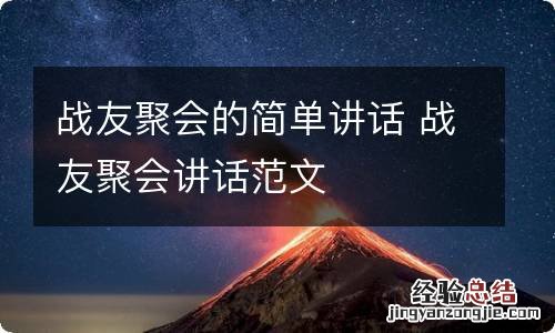 战友聚会的简单讲话 战友聚会讲话范文