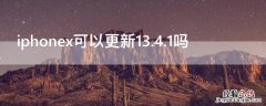 iPhonex可以更新13.4.1吗