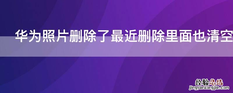 华为照片删除了最近删除里面也清空了怎么办