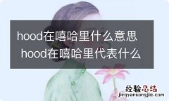 hood在嘻哈里什么意思 hood在嘻哈里代表什么意思