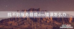 找不到服务器或dns错误怎么办