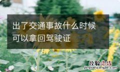 出了交通事故什么时候可以拿回驾驶证