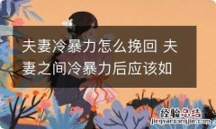 夫妻冷暴力怎么挽回 夫妻之间冷暴力后应该如何相处