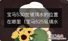 宝马525玻璃水在哪里加 宝马530加玻璃水的位置在哪里