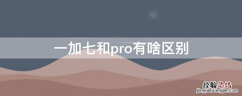 一加七和pro有啥区别