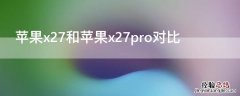 x27和苹果7p哪个好 iPhonex27和iPhonex27pro对比