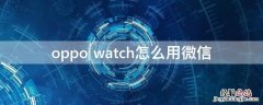 oppo watch怎么用微信