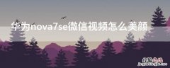 华为nova7se微信视频怎么美颜