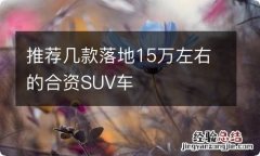 推荐几款落地15万左右的合资SUV车