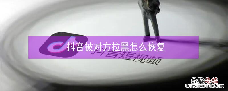 抖音被对方拉黑怎么恢复