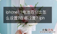 iphone11电池百分比怎么设置?在哪设置? iphone11电池百分比怎么设置?