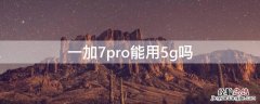 一加7pro能用5g吗