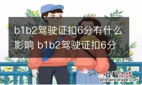 b1b2驾驶证扣6分有什么影响 b1b2驾驶证扣6分要考试吗