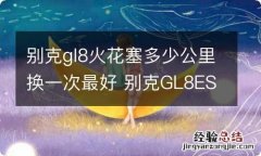 别克gl8火花塞多少公里换一次最好 别克GL8ES火花塞多久换一次