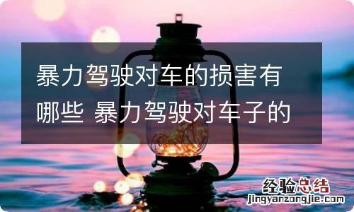 暴力驾驶对车的损害有哪些 暴力驾驶对车子的危害