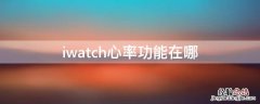 iwatch心率功能在哪 iwatch心率区间设置